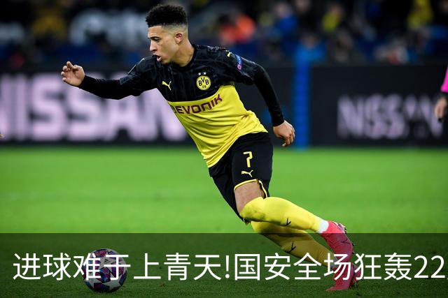 进球难于上青天!国安全场狂轰22脚射门 颗粒无收